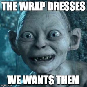gollum: "wrap dresses, we wants them"